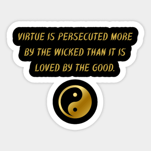 Virtue Is Persecuted More By The Wicked Than It Is Loved By The Good. Sticker